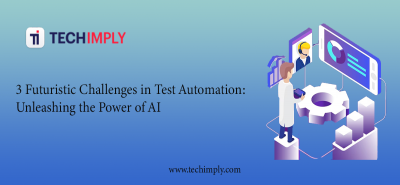  3 Futuristic Challenges of AI in Test Automation